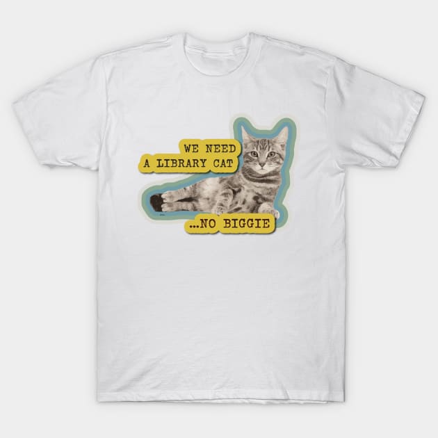 We need a library cat... no biggie T-Shirt by Sean-Chinery